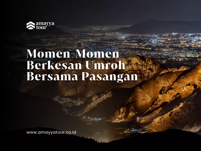 6 Momen Umroh Bersama Pasangan yang Paling Berkesan & Sulit Dilupakan amayya tour umroh keluarga premium bandung jakarta